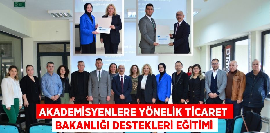 AKADEMİSYENLERE YÖNELİK TİCARET BAKANLIĞI DESTEKLERİ EĞİTİMİ