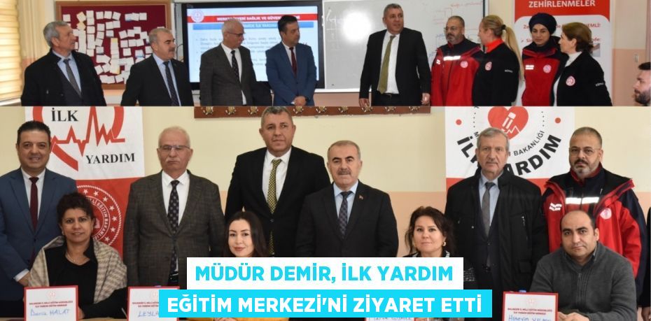 MÜDÜR DEMİR, İLK YARDIM EĞİTİM MERKEZİ’Nİ ZİYARET ETTİ