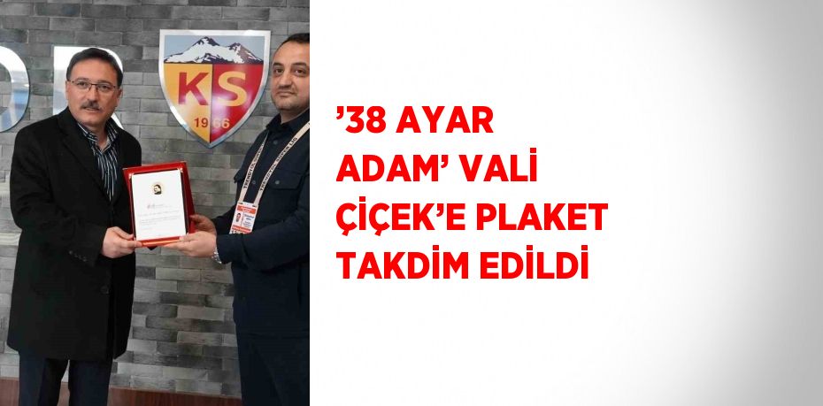 ’38 AYAR ADAM’ VALİ ÇİÇEK’E PLAKET TAKDİM EDİLDİ