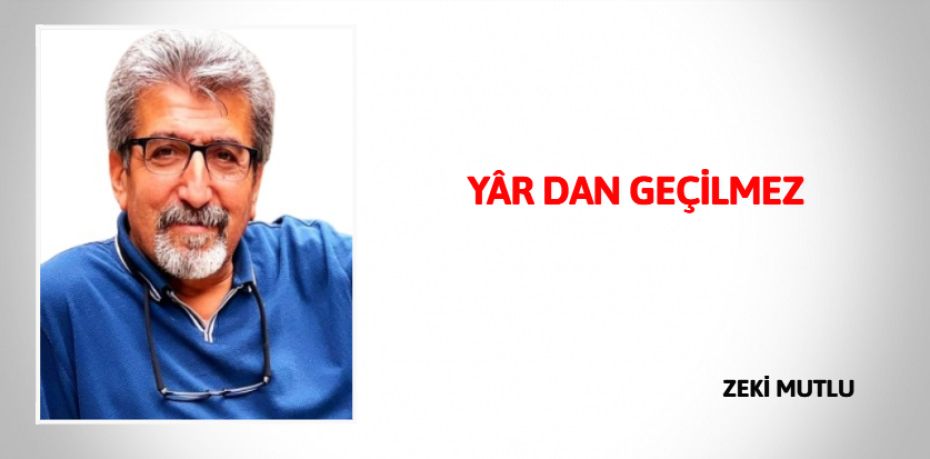 YÂR DAN GEÇİLMEZ