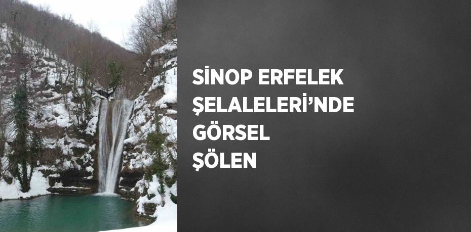 SİNOP ERFELEK ŞELALELERİ’NDE GÖRSEL ŞÖLEN