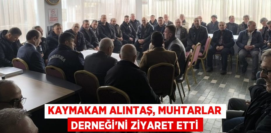 KAYMAKAM ALINTAŞ, MUHTARLAR DERNEĞİ'Nİ ZİYARET ETTİ