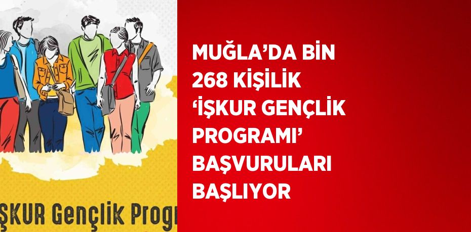 MUĞLA’DA BİN 268 KİŞİLİK ‘İŞKUR GENÇLİK PROGRAMI’ BAŞVURULARI BAŞLIYOR