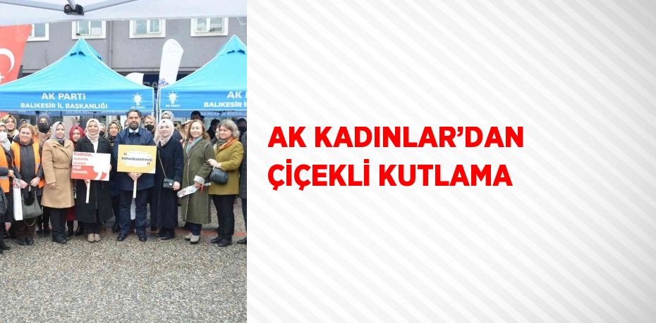 AK KADINLAR’DAN ÇİÇEKLİ KUTLAMA