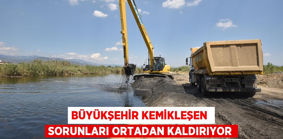 BÜYÜKŞEHİR KEMİKLEŞEN  SORUNLARI ORTADAN KALDIRIYOR