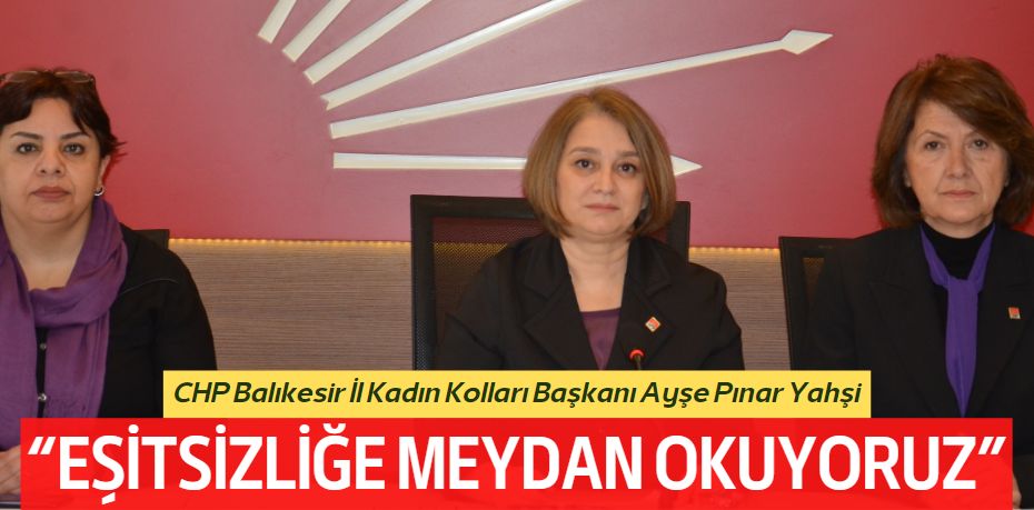 “EŞİTSİZLİĞE MEYDAN OKUYORUZ”