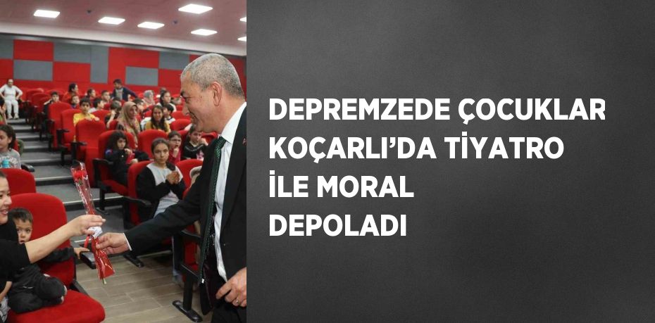 DEPREMZEDE ÇOCUKLAR KOÇARLI’DA TİYATRO İLE MORAL DEPOLADI