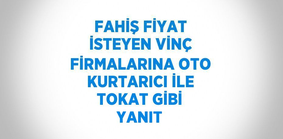 FAHİŞ FİYAT İSTEYEN VİNÇ FİRMALARINA OTO KURTARICI İLE TOKAT GİBİ YANIT