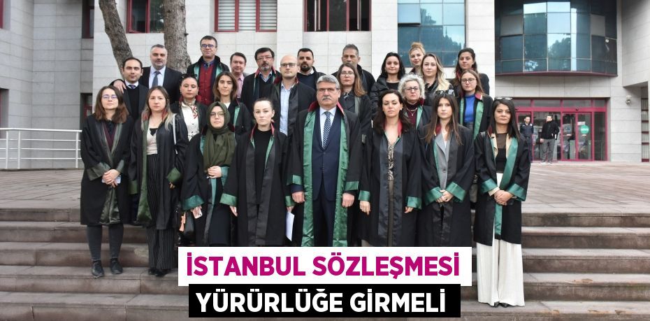 İSTANBUL SÖZLEŞMESİ YÜRÜRLÜĞE GİRMELİ