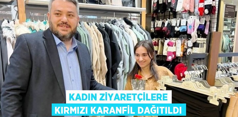 KADIN ZİYARETÇİLERE KIRMIZI KARANFİL DAĞITILDI