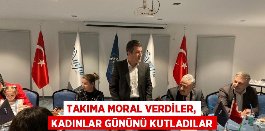 TAKIMA MORAL VERDİLER, KADINLAR GÜNÜNÜ KUTLADILAR