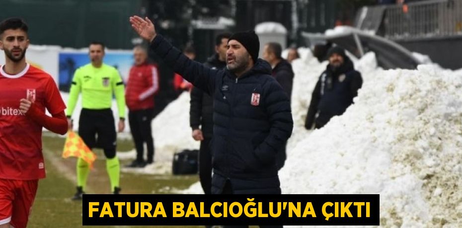 FATURA BALCIOĞLU’NA ÇIKTI