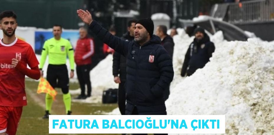 FATURA BALCIOĞLU’NA ÇIKTI