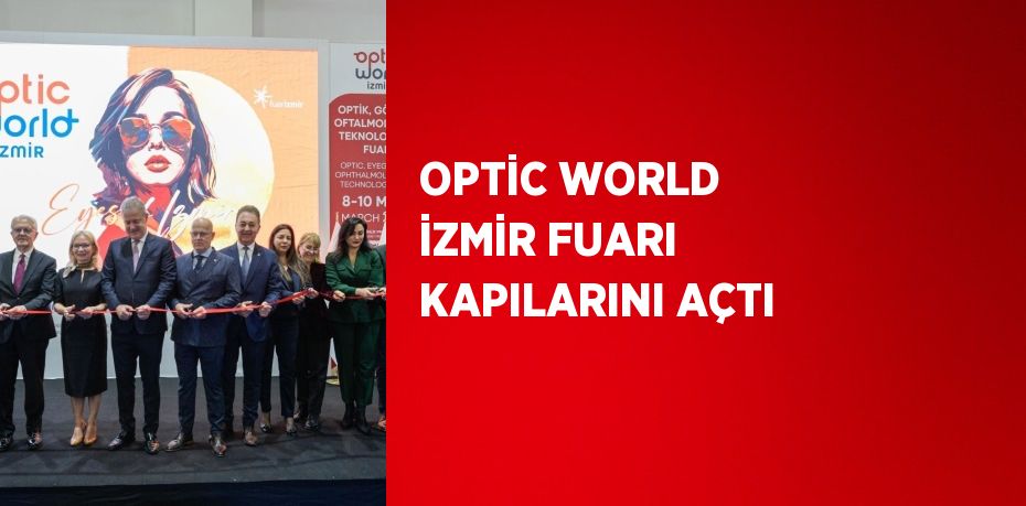 OPTİC WORLD İZMİR FUARI KAPILARINI AÇTI