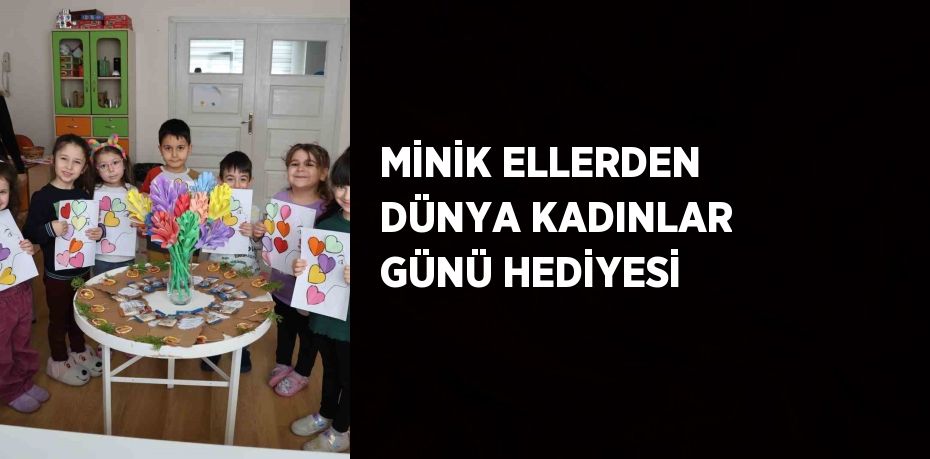 MİNİK ELLERDEN DÜNYA KADINLAR GÜNÜ HEDİYESİ