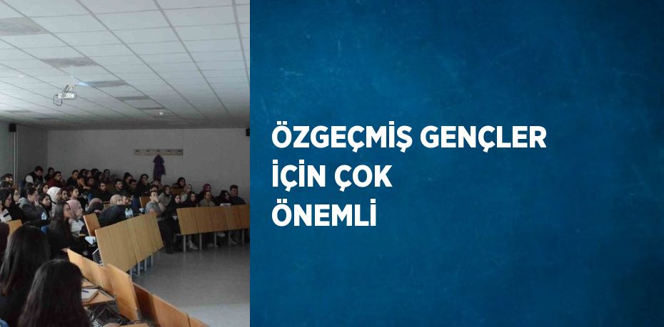 ÖZGEÇMİŞ GENÇLER İÇİN ÇOK ÖNEMLİ