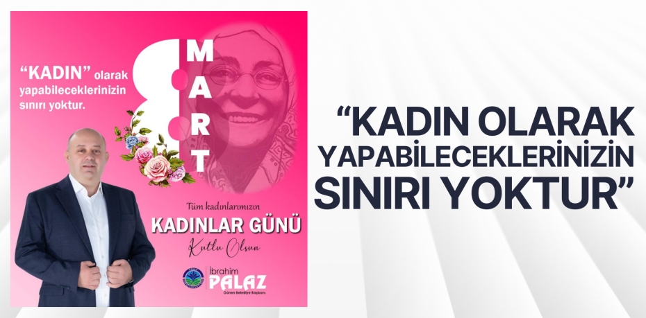 “KADIN OLARAK YAPABİLECEKLERİNİZİN SINIRI YOKTUR”