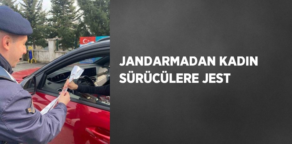 JANDARMADAN KADIN SÜRÜCÜLERE JEST