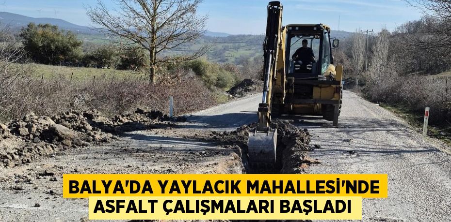 BALYA’DA YAYLACIK MAHALLESİ’NDE ASFALT ÇALIŞMALARI BAŞLADI