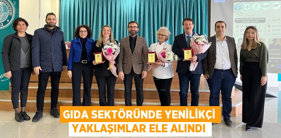 GIDA SEKTÖRÜNDE YENİLİKÇİ YAKLAŞIMLAR ELE ALINDI