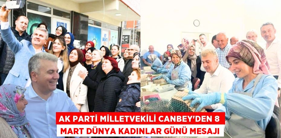 AK PARTİ MİLLETVEKİLİ CANBEY’DEN 8 MART DÜNYA KADINLAR GÜNÜ MESAJI