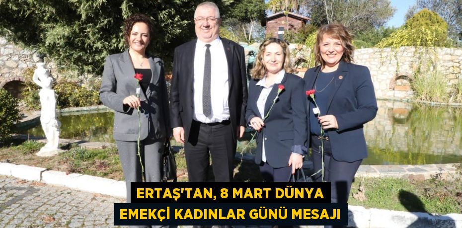 ERTAŞ’TAN, 8 MART DÜNYA EMEKÇİ KADINLAR GÜNÜ MESAJI