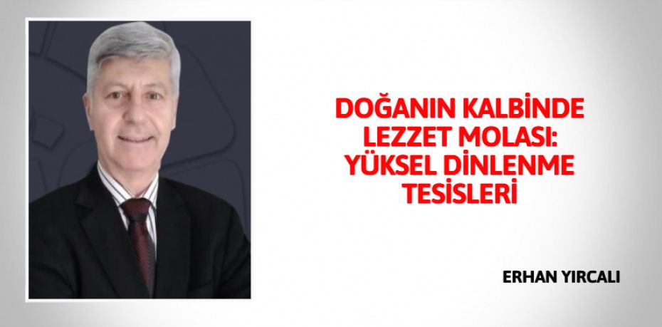 DOĞANIN KALBİNDE LEZZET MOLASI: YÜKSEL DİNLENME TESİSLERİ