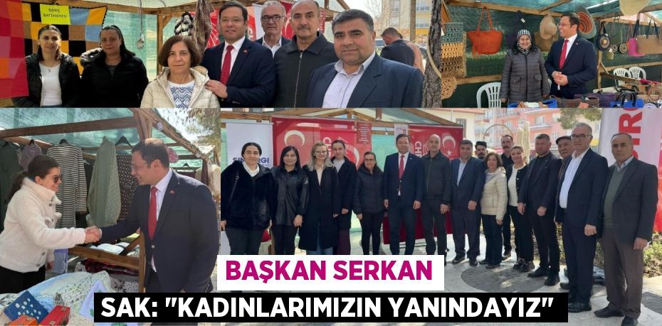 BAŞKAN SERKAN SAK: "KADINLARIMIZIN YANINDAYIZ"