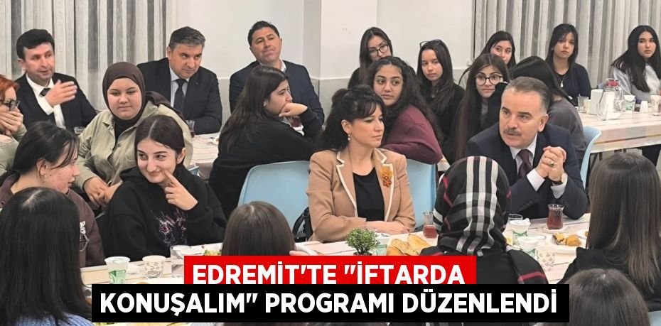 EDREMİT’TE "İFTARDA KONUŞALIM" PROGRAMI DÜZENLENDİ