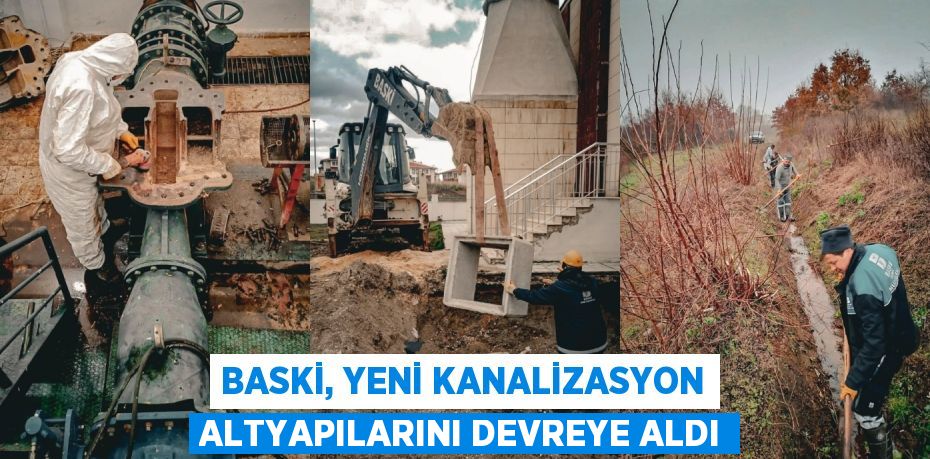 BASKİ, YENİ KANALİZASYON ALTYAPILARINI DEVREYE ALDI