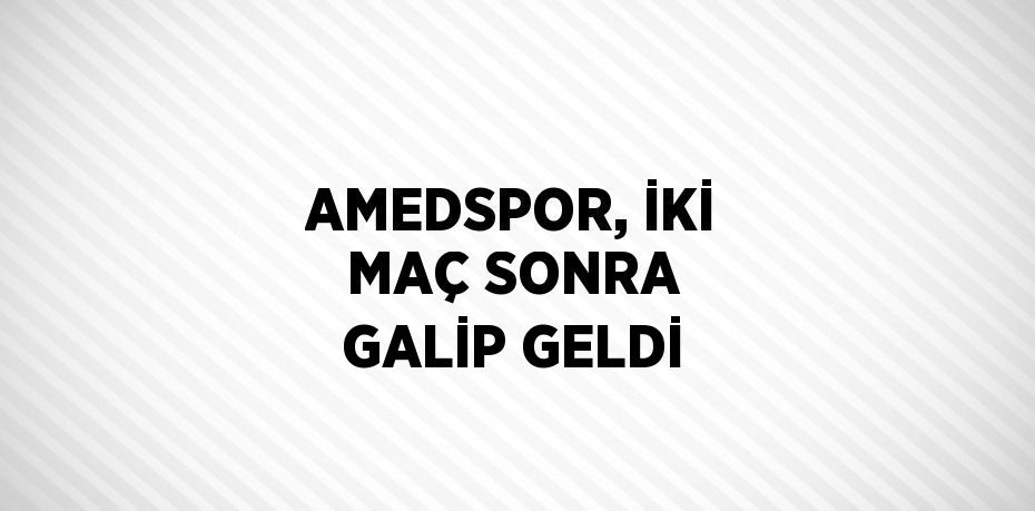 AMEDSPOR, İKİ MAÇ SONRA GALİP GELDİ