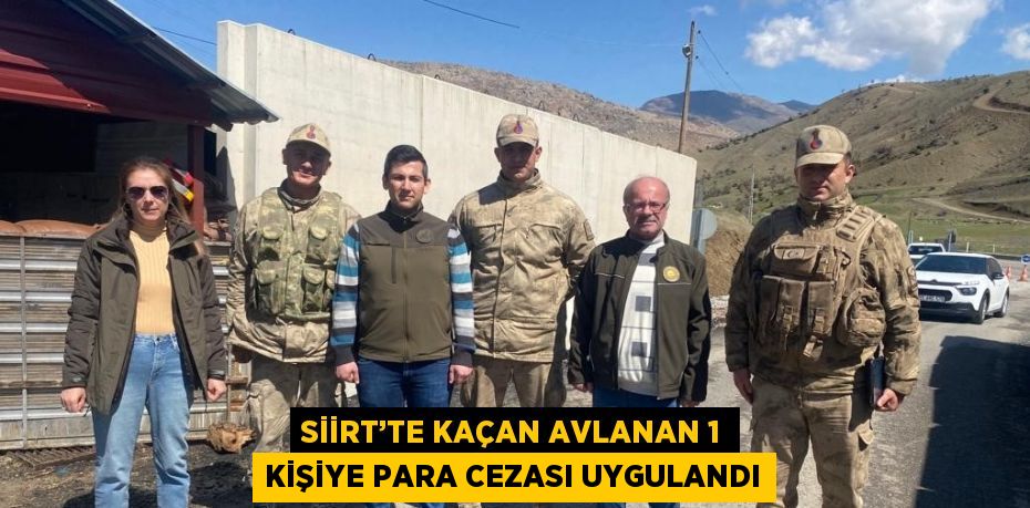 SİİRT’TE KAÇAN AVLANAN 1 KİŞİYE PARA CEZASI UYGULANDI