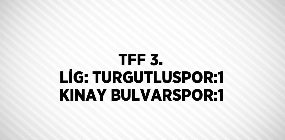 TFF 3. LİG: TURGUTLUSPOR:1 KINAY BULVARSPOR:1