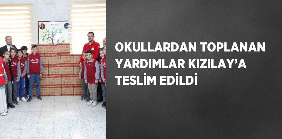 OKULLARDAN TOPLANAN YARDIMLAR KIZILAY’A TESLİM EDİLDİ