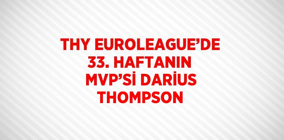 THY EUROLEAGUE’DE 33. HAFTANIN MVP’Sİ DARİUS THOMPSON