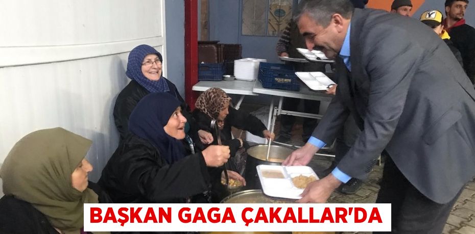 BAŞKAN GAGA ÇAKALLAR’DA