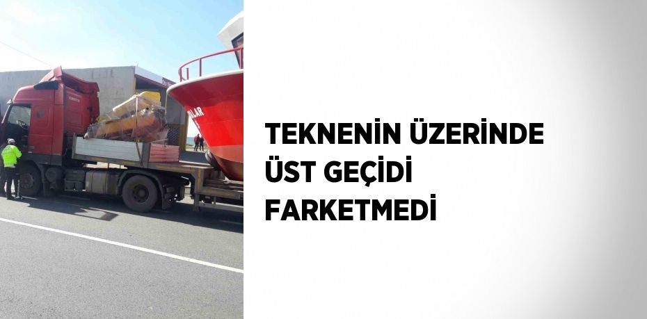 TEKNENİN ÜZERİNDE ÜST GEÇİDİ FARKETMEDİ
