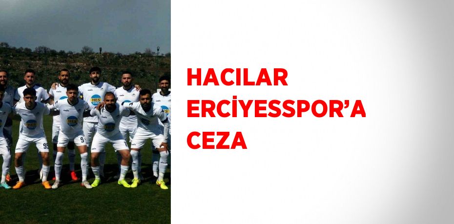 HACILAR ERCİYESSPOR’A CEZA