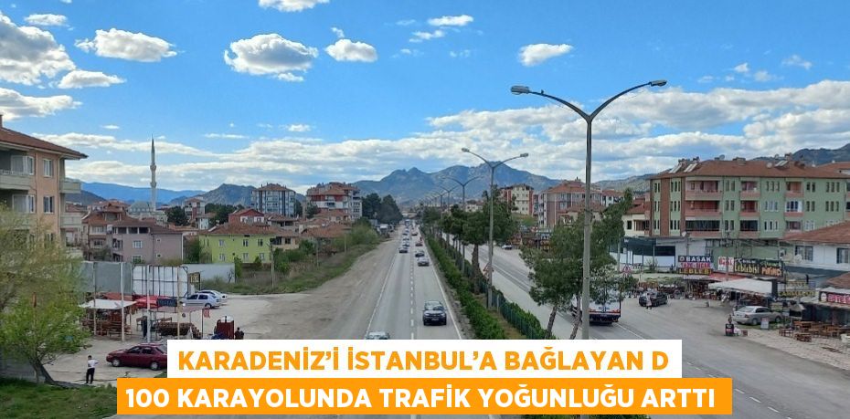 KARADENİZ’İ İSTANBUL’A BAĞLAYAN D 100 KARAYOLUNDA TRAFİK YOĞUNLUĞU ARTTI