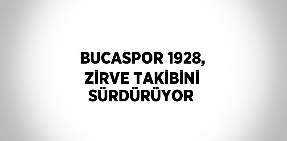 BUCASPOR 1928, ZİRVE TAKİBİNİ SÜRDÜRÜYOR