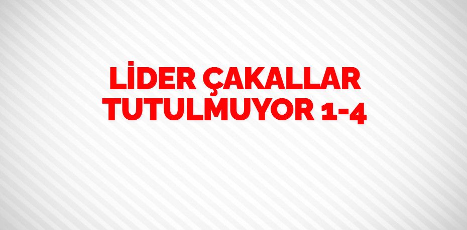 LİDER ÇAKALLAR TUTULMUYOR   1-4