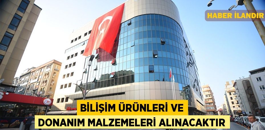 Bilişim ürünleri ve donanım malzemeleri alınacaktır