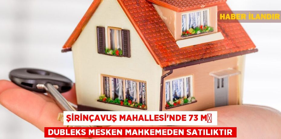 Şirinçavuş Mahallesi'nde 73 m² dubleks mesken mahkemeden satılıktır