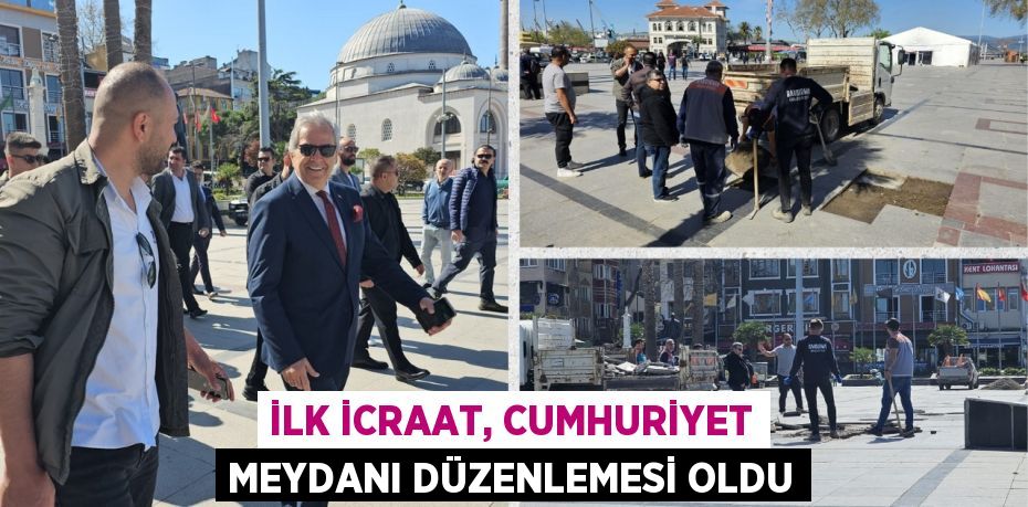 İLK İCRAAT, CUMHURİYET MEYDANI DÜZENLEMESİ OLDU