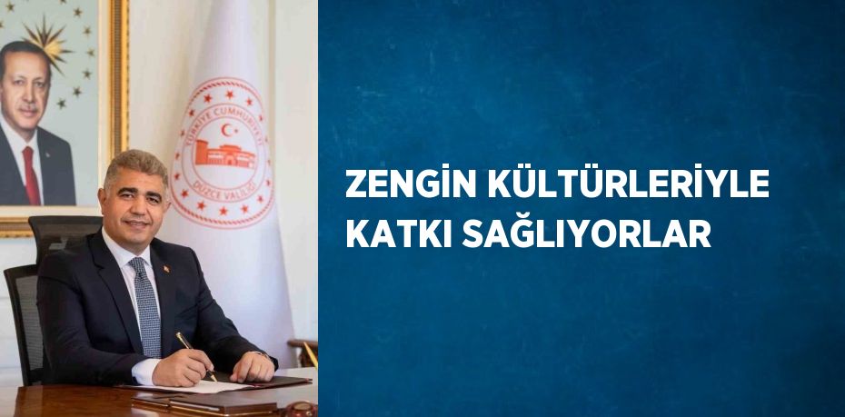 ZENGİN KÜLTÜRLERİYLE KATKI SAĞLIYORLAR