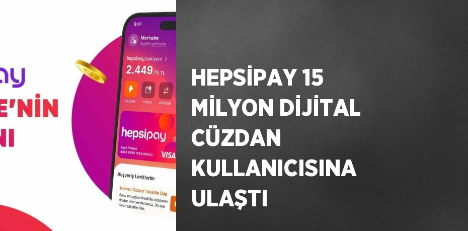 HEPSİPAY 15 MİLYON DİJİTAL CÜZDAN KULLANICISINA ULAŞTI