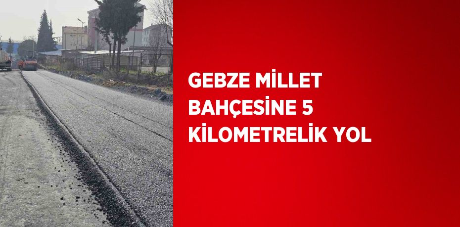 GEBZE MİLLET BAHÇESİNE 5 KİLOMETRELİK YOL