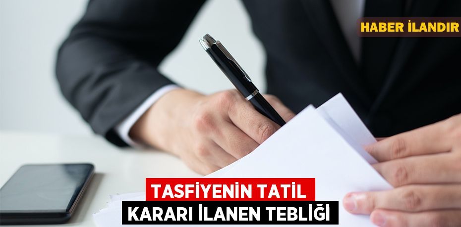 Tasfiyenin tatil kararı ilanen tebliği