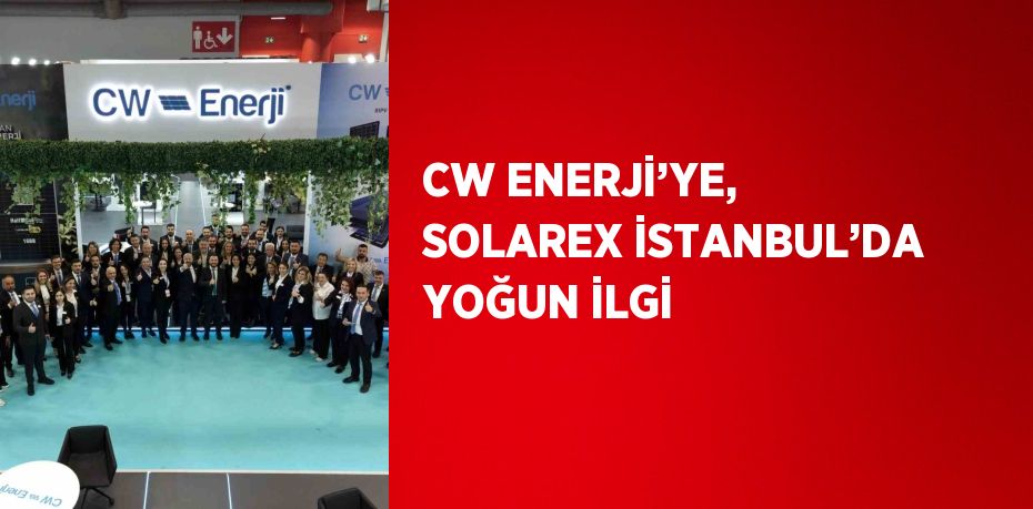 CW ENERJİ’YE, SOLAREX İSTANBUL’DA YOĞUN İLGİ