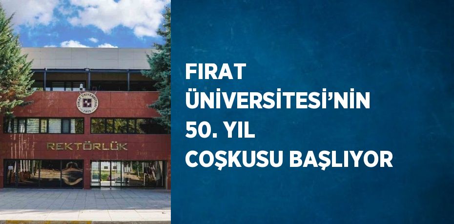 FIRAT ÜNİVERSİTESİ’NİN 50. YIL COŞKUSU BAŞLIYOR